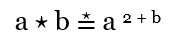 Unique math operation graphic: a (star) b = a ^ (2 + b) 