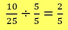 10/25 divided by 5/5 = 2/5 ten twenty-fifths divided by five fifths equals two fifths.