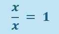 Division rule of 1. Any number divided by itself is equal to 1. That means for fractions x/x = 1